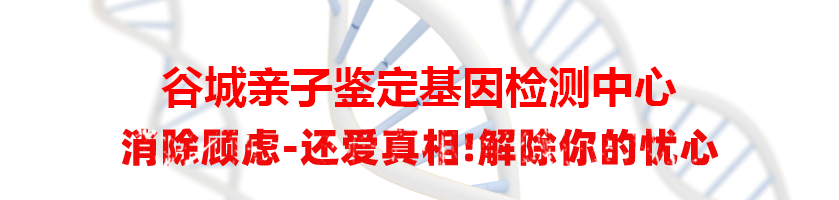 谷城亲子鉴定基因检测中心